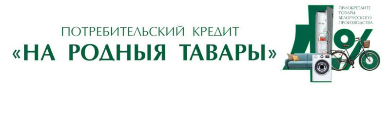 Потребительский кредит "НА РОДНЫЯ ТАВАРЫ" для приобретения товаров белорусского производства